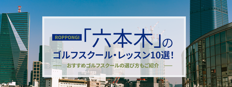 六本木のゴルフスクール・レッスン10選！おすすめゴルフスクールの選び方もご紹介""